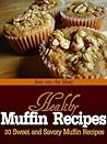 Healthy Muffin Recipes 20 Sweet and Savory Muffin Recipes    ... by Jeen van der Meer