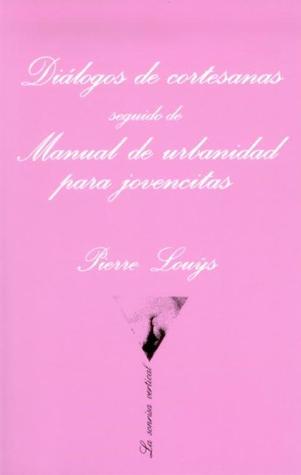 Diálogos de cortesanas seguido de Manual de urbanidad para jovencitas