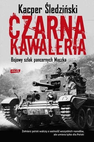 Czarna kawaleria. Bojowy szlak pancernych Maczka