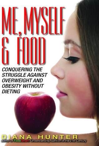 Me, Myself & Food: Conquering The Struggle Against Overweight And Obesity Without Dieting (Paperback)