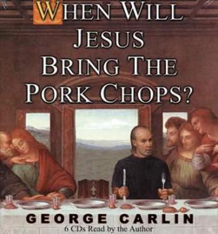 When Will Jesus Bring the Pork Chops?