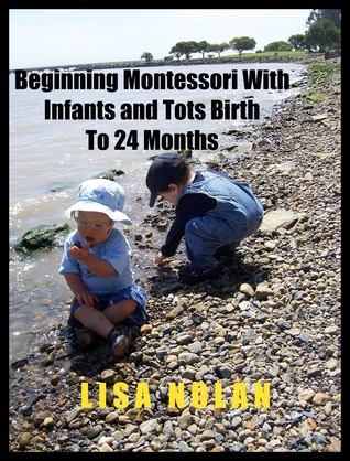 Beginning Montessori With Infants and Tots Birth to 24 Months