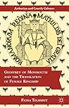 Geoffrey of Monmouth and the Translation of Female Kingship (Arthurian and Courtly Cultures)