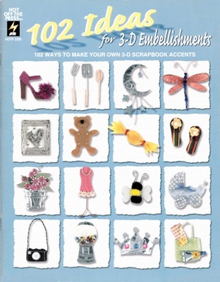 102 Ideas for 3-D Embellishments: 102 Ways to Make Your Own 3-D Scrapbook Accents (Paperback)