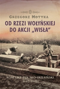 Od rzezi wołyńskiej do Akcji „Wisła”. Konflikt polsko-ukraiński 1943-1947 (Hardcover)