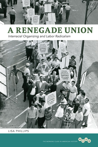 A Renegade Union: Interracial Organizing and Labor Radicalism (Working Class in American History)