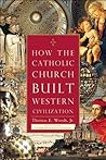 How the Catholic Church Built Western Civilization by Thomas E. Woods Jr.