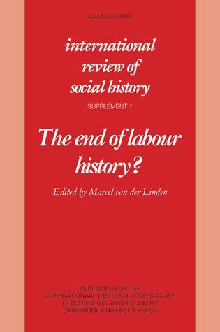 The End of Labour History? (International Review of Social History Supplements, Series Number 1)