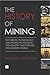 The History of Mining: The events, technology and people involved in the industry that forged the modern world