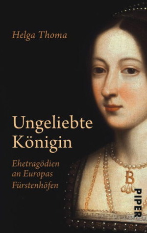 Ungeliebte Königin. Ehetragödien an Europas Fürstenhöfen. (Paperback)
