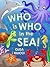Who is Who in the Sea!