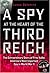 A Spy at the Heart of the Third Reich: The Extraordinary Life of Fritz Kolbe, America's Most Important Spy in World War II