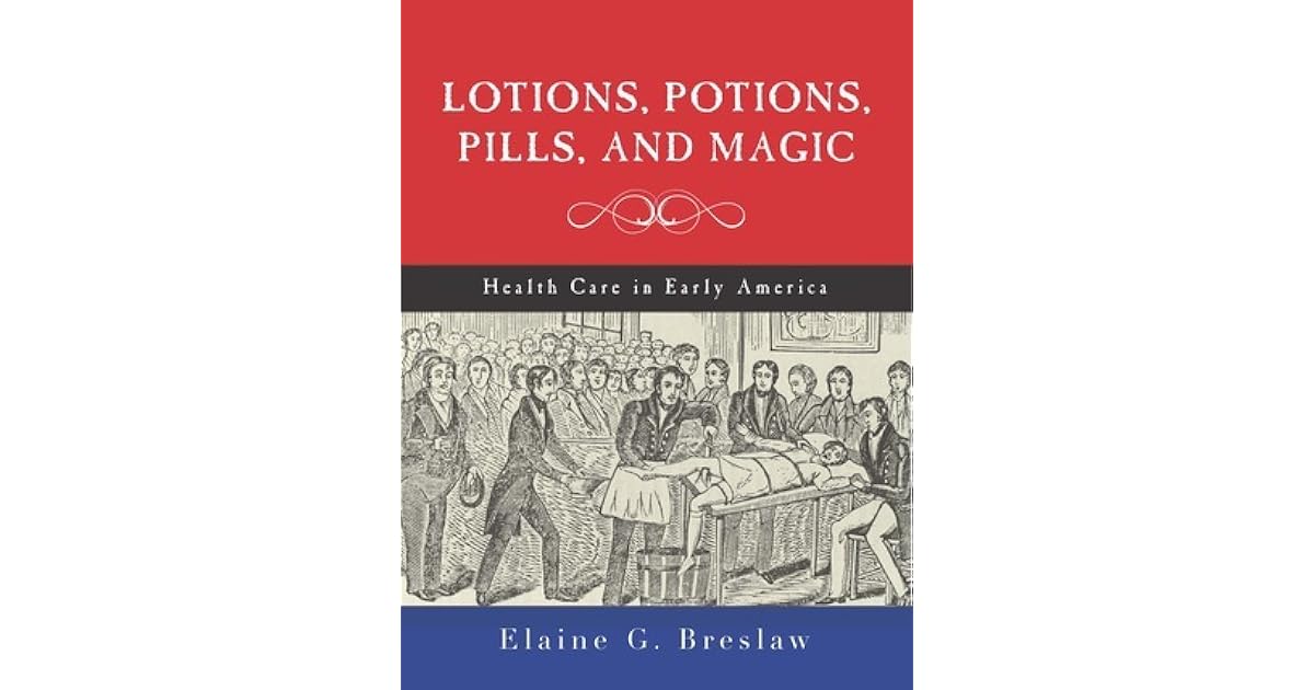Lotions, Potions, Pills, and Magic Health Care in Early America by