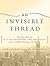 An Invisible Thread: The True Story of an 11-Year-Old Panhandler, a Busy Sales Executive, and an Unlikely Meeting with Destiny