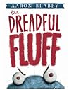 The Dreadful Fluff by Aaron Blabey