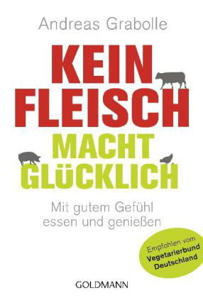 Kein Fleisch macht glücklich. Mit gutem Gefühl essen und genießen (Paperback)
