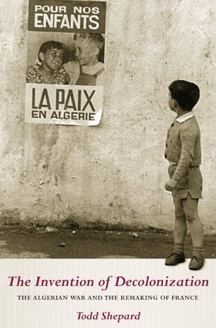 The Invention of Decolonization: The Algerian War and the Remaking of France (Hardcover)