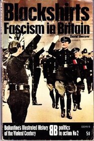 Blackshirts: Fascism in Britain (Ballantine's Illustrated History of the Violent Century: Politics in Action No. 2)