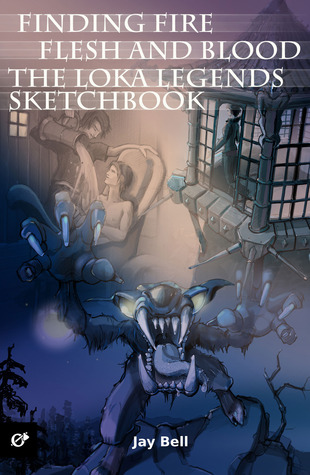 Finding Fire, Flesh and Blood, and The Loka Legends Sketchbook (Loka Legends)