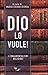 Dio lo vuole! I fondamentalismi religiosi by Maria Chiara Giorda