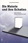 Die Materie und ihre Schatten: Naturalistische Wissenschaftsphilosophie