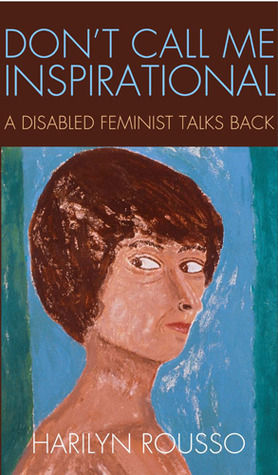 Don't Call Me Inspirational: A Disabled Feminist Talks Back (Hardcover)