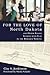 For the Love of North Dakota and Other Essays: Sundays with Clay in the Bismarck Tribune