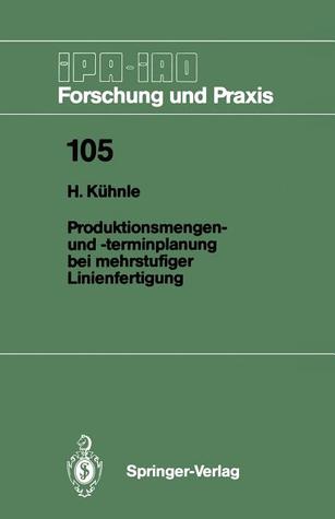 Produktionsmengen- und -terminplanung bei mehrstufiger Linienfertigung (IPA-IAO - Forschung und Praxis, 105) (German Edition)