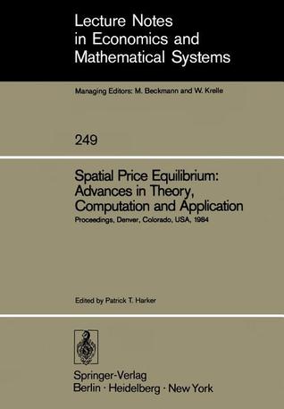 Spatial Price Equilibrium: Advances in Theory, Computation and Application: Papers Presented at the Thirty-First North American Regional Science ... in Economics and Mathematical Systems, 249)