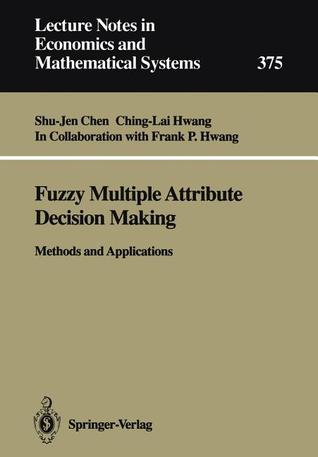 Fuzzy Multiple Attribute Decision Making: Methods and Applications (Lecture Notes in Economics and Mathematical Systems, 375)