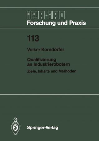 Qualifizierung an Industrierobotern: Ziele, Inhalte und Methoden (IPA-IAO - Forschung und Praxis, 113) (German Edition)