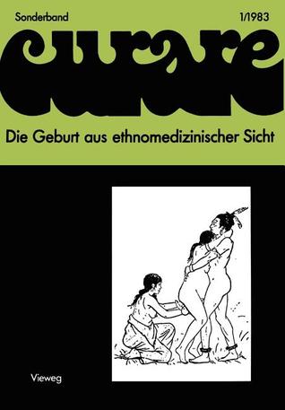 Die Geburt aus ethnomedizinischer Sicht: Beiträge und Nachträge zur IV. Internationalen Fachkonferenz der Arbeitsgemeinschaft Ethnomedizin über ... (Curare. Sonderband) (German Edition)