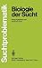 Biologie der Sucht (Suchtproblematik) (German Edition)