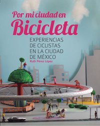 Por mi ciudad en bicicleta: experiencias de ciclistas en la ciudad de México (Paperback)