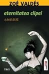 Eternitatea clipei by Zoé Valdés