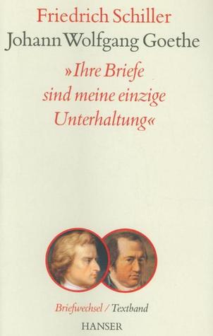 "Ihre Briefe sind meine einzige Unterhaltung" (Briefwechsel Schiller - Goethe 1794-1805)