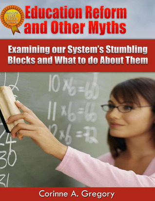 Education Reform and Other Myths: Examining our System's Stumbling Blocks and What to do About Them