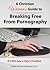 A Christian Woman's Guide to Breaking Free from Pornography: It's Not Just a Guy's Problem