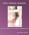 One Sexual Season - in the middle of my quite ordinary life by Germaine Gibson One Sexual Season - in the middle of my quite ordinary life by Germaine Gibson