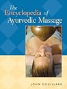 The Encyclopedia of Ayurvedic Massage