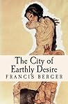 The City of Earthly Desire by Francis Berger