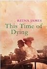 This Time of Dying by Reina James