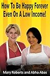 How to Be Happy Forever - Even on a Low Income by Mary Roberts