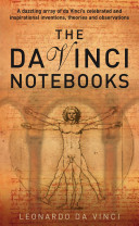 The Da Vinci Notebooks: A Dazzling Array of Da Vinci's Celebrated and Inspirational Inventions, Theories, and Observations