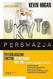 Ukryta perswazja. Psychologiczne taktyki wywierania wpływu