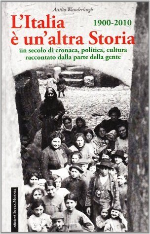 1900-2010, L'Italia è un'altra storia: un secolo di cronaca, politica, cultura raccontato dalla parte della gente