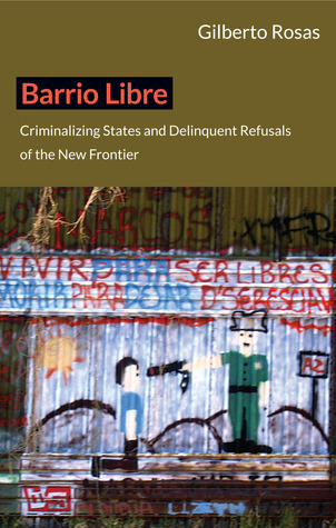 Barrio Libre: Criminalizing States and Delinquent Refusals of the New Frontier