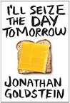 I'll Seize the Day Tomorrow by Jonathan Goldstein
