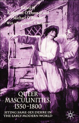 Queer Masculinities, 1550-1800: Siting Same-Sex Desire in the Early Modern World