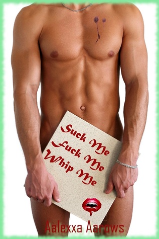 Suck Me, Fuck Me, Whip Me